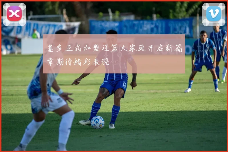基多正式加盟辽篮大家庭开启新篇章期待精彩表现